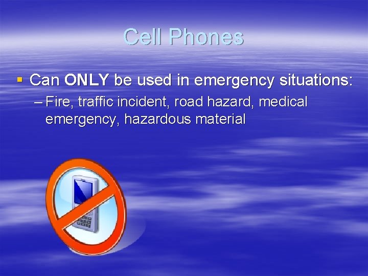 Cell Phones § Can ONLY be used in emergency situations: – Fire, traffic incident,