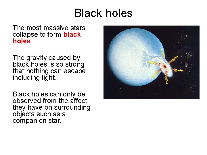 Black holes The most massive stars collapse to form black holes. The gravity caused