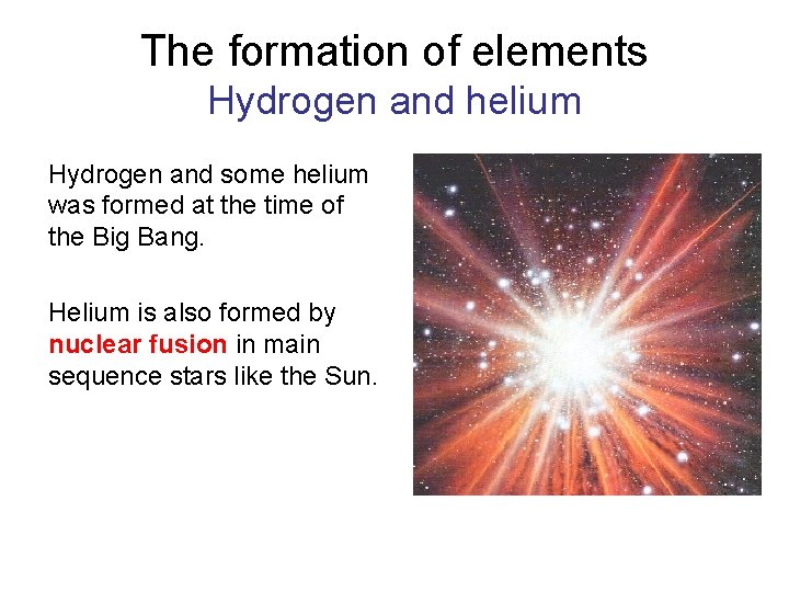 The formation of elements Hydrogen and helium Hydrogen and some helium was formed at