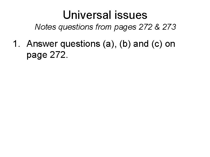 Universal issues Notes questions from pages 272 & 273 1. Answer questions (a), (b)