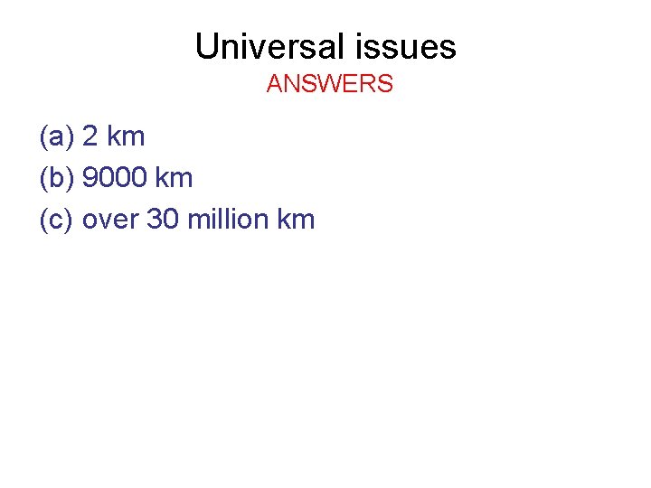 Universal issues ANSWERS (a) 2 km (b) 9000 km (c) over 30 million km