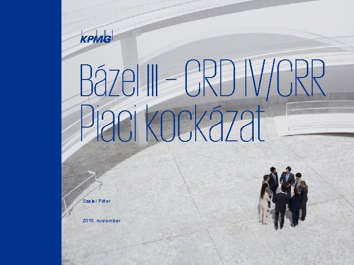 Bázel I I – CRD IV/CRR Piaci kockázat Szalai Péter 2016. november © 2016