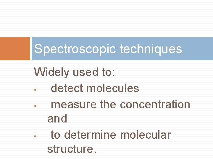 Spectroscopic techniques Widely used to: • detect molecules • measure the concentration and •