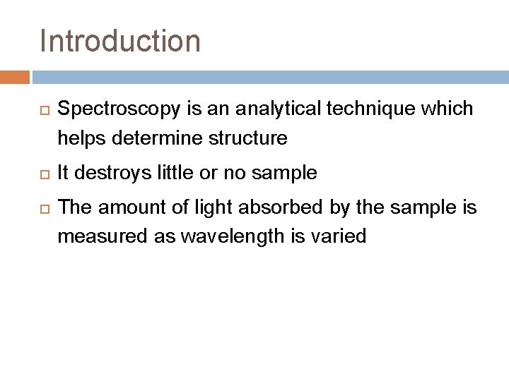 Introduction Spectroscopy is an analytical technique which helps determine structure It destroys little or