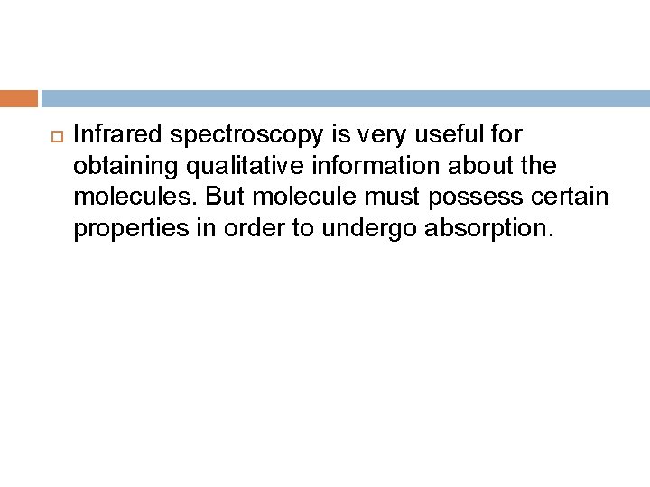  Infrared spectroscopy is very useful for obtaining qualitative information about the molecules. But