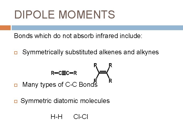 DIPOLE MOMENTS Bonds which do not absorb infrared include: Symmetrically substituted alkenes and alkynes