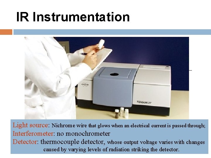 IR Instrumentation Light source: Nichrome wire that glows when an electrical current is passed