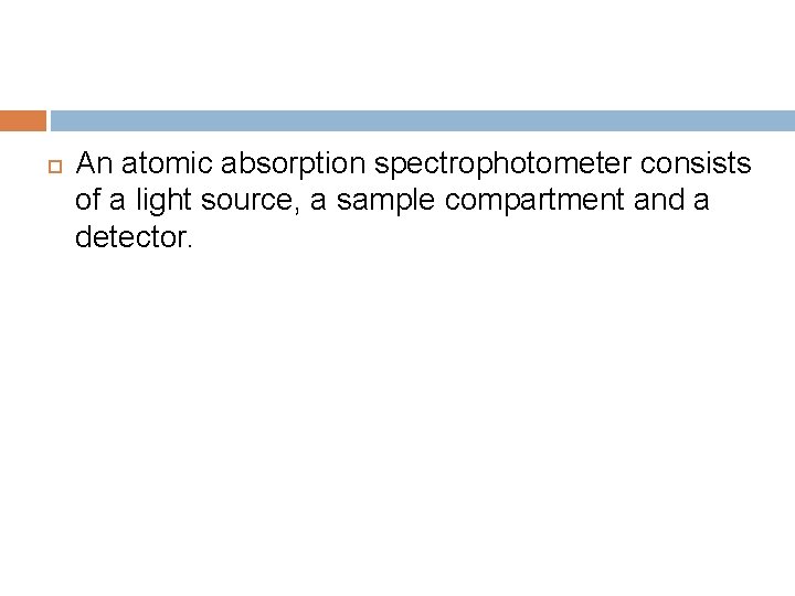  An atomic absorption spectrophotometer consists of a light source, a sample compartment and