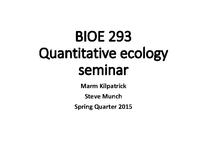 BIOE 293 Quantitative ecology seminar Marm Kilpatrick Steve Munch Spring Quarter 2015 