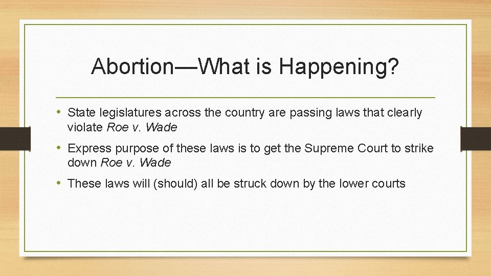 Abortion—What is Happening? • State legislatures across the country are passing laws that clearly