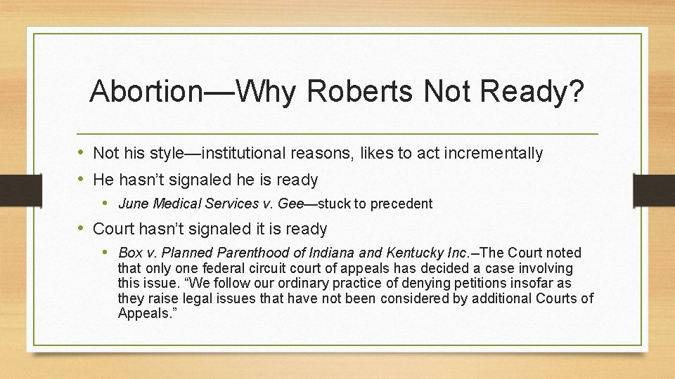 Abortion—Why Roberts Not Ready? • Not his style—institutional reasons, likes to act incrementally •