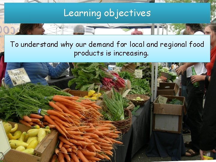 Learning objectives To understand why our demand for local and regional food products is