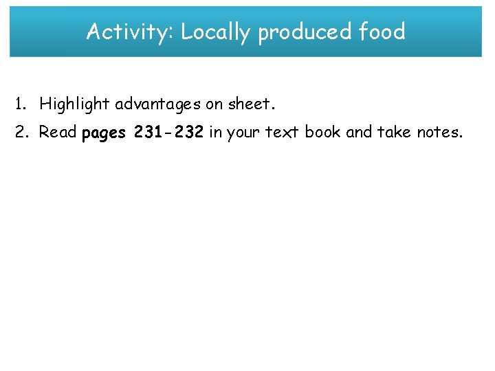 Activity: Locally produced food 1. Highlight advantages on sheet. 2. Read pages 231 -232