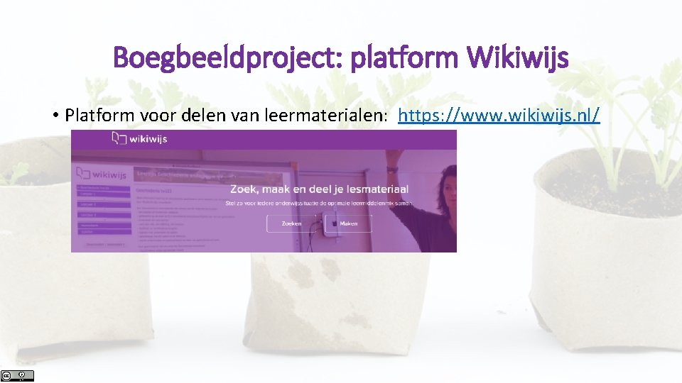 Boegbeeldproject: platform Wikiwijs • Platform voor delen van leermaterialen: https: //www. wikiwijs. nl/ 