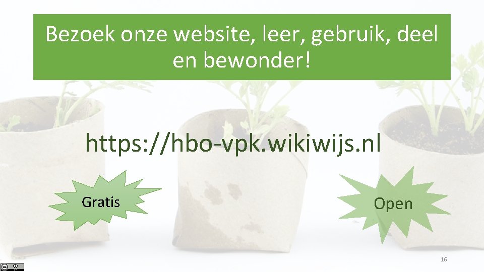 Bezoek onze website, leer, gebruik, deel en bewonder! https: //hbo-vpk. wikiwijs. nl Gratis Open