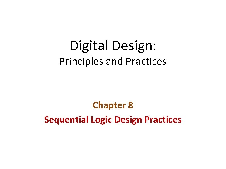 Digital Design: Principles and Practices Chapter 8 Sequential Logic Design Practices 