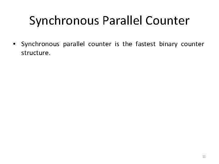 Synchronous Parallel Counter • Synchronous parallel counter is the fastest binary counter structure. 11