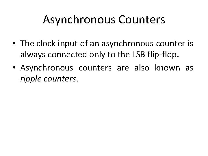 Asynchronous Counters • The clock input of an asynchronous counter is always connected only