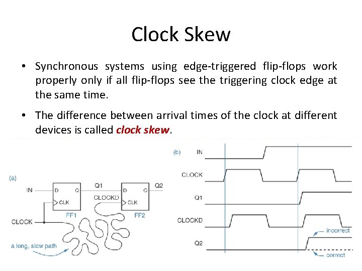 Clock Skew • Synchronous systems using edge-triggered flip-flops work properly only if all flip-flops