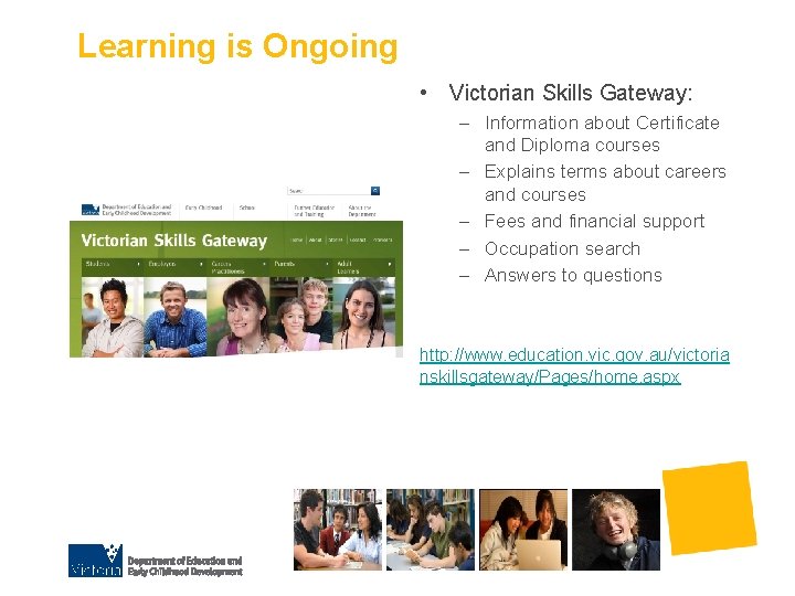 Learning is Ongoing • Victorian Skills Gateway: – Information about Certificate and Diploma courses