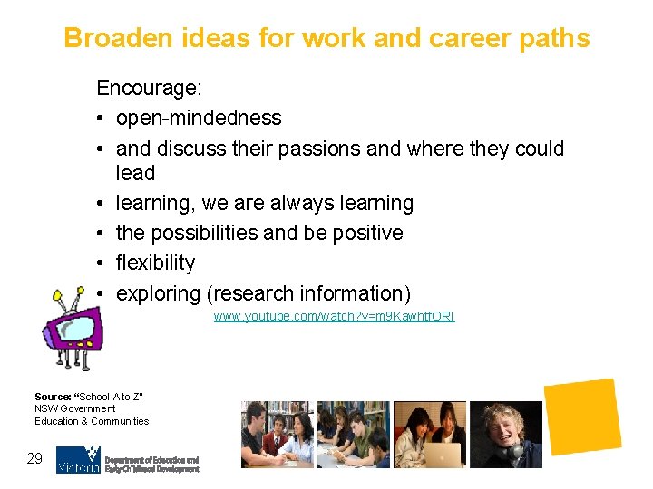 Broaden ideas for work and career paths Encourage: • open-mindedness • and discuss their