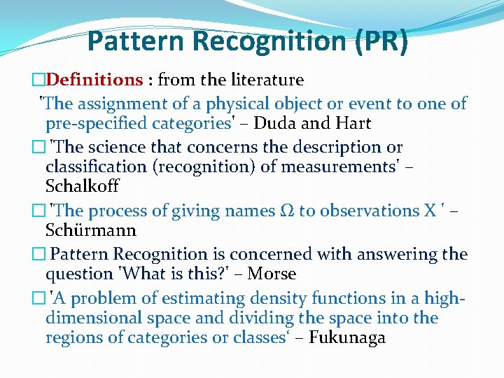 Pattern Recognition (PR) �Definitions : from the literature 'The assignment of a physical object