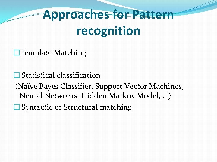 Approaches for Pattern recognition �Template Matching � Statistical classification (Naïve Bayes Classifier, Support Vector