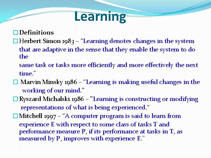 Learning �Definitions �Herbert Simon 1983 – “Learning denotes changes in the system that are