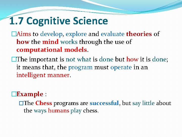 1. 7 Cognitive Science �Aims to develop, explore and evaluate theories of how the