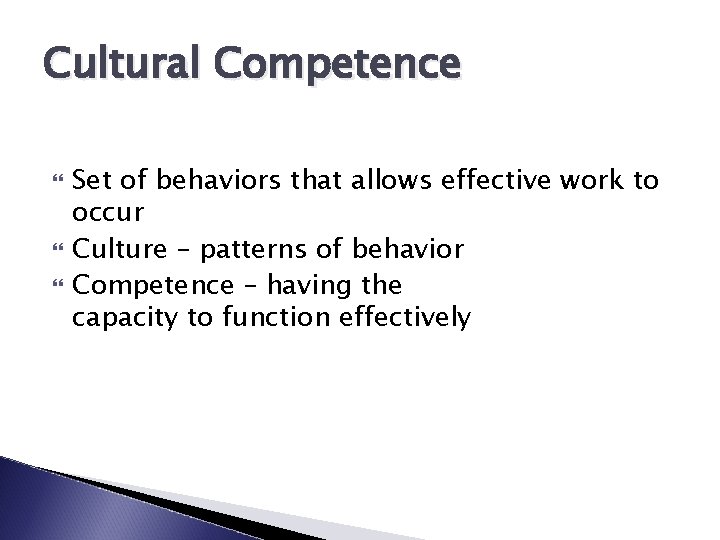 Cultural Competence Set of behaviors that allows effective work to occur Culture – patterns