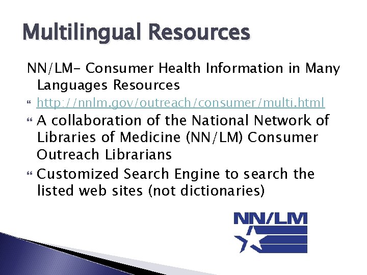 Multilingual Resources NN/LM- Consumer Health Information in Many Languages Resources http: //nnlm. gov/outreach/consumer/multi. html