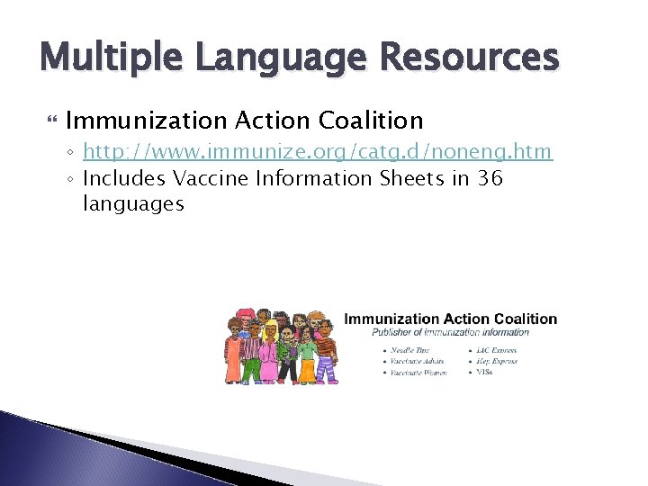 Multiple Language Resources Immunization Action Coalition ◦ http: //www. immunize. org/catg. d/noneng. htm ◦