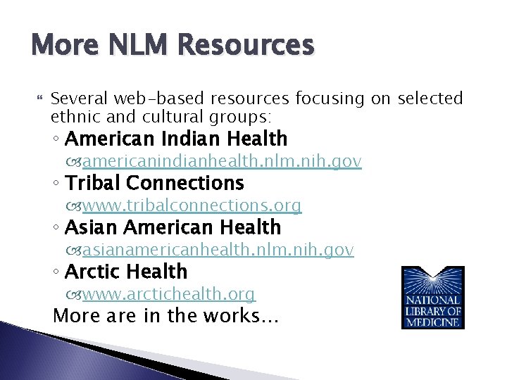 More NLM Resources Several web-based resources focusing on selected ethnic and cultural groups: ◦