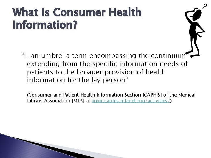 What Is Consumer Health Information? “…an umbrella term encompassing the continuum extending from the