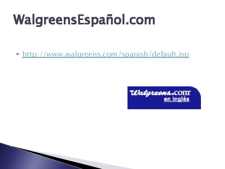 Walgreens. Español. com http: //www. walgreens. com/spanish/default. jsp 
