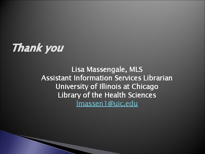 Thank you Lisa Massengale, MLS Assistant Information Services Librarian University of Illinois at Chicago