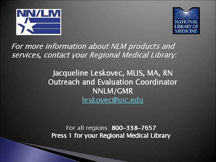 For more information about NLM products and services, contact your Regional Medical Library: Jacqueline