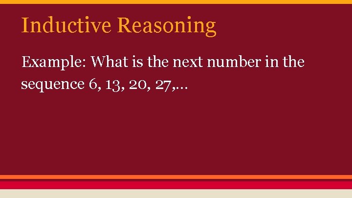 Inductive Reasoning Example: What is the next number in the sequence 6, 13, 20,