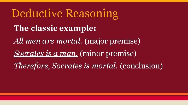 Deductive Reasoning The classic example: All men are mortal. (major premise) Socrates is a