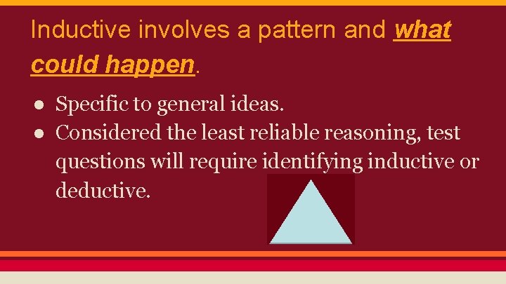 Inductive involves a pattern and what could happen. ● Specific to general ideas. ●