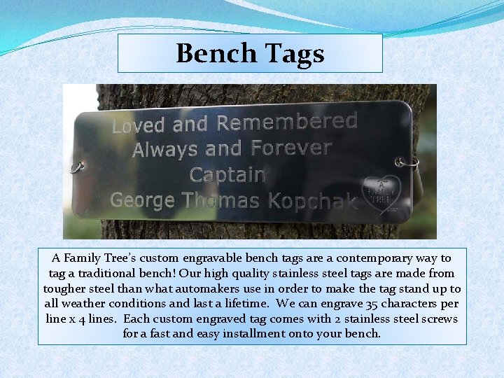 Bench Tags A Family Tree’s custom engravable bench tags are a contemporary way to