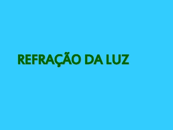 REFRAÇÃO DA LUZ 