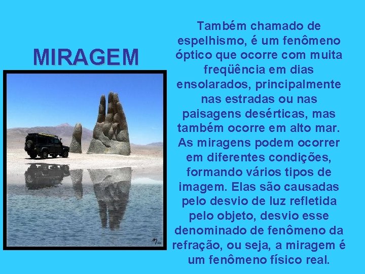 MIRAGEM Também chamado de espelhismo, é um fenômeno óptico que ocorre com muita freqüência