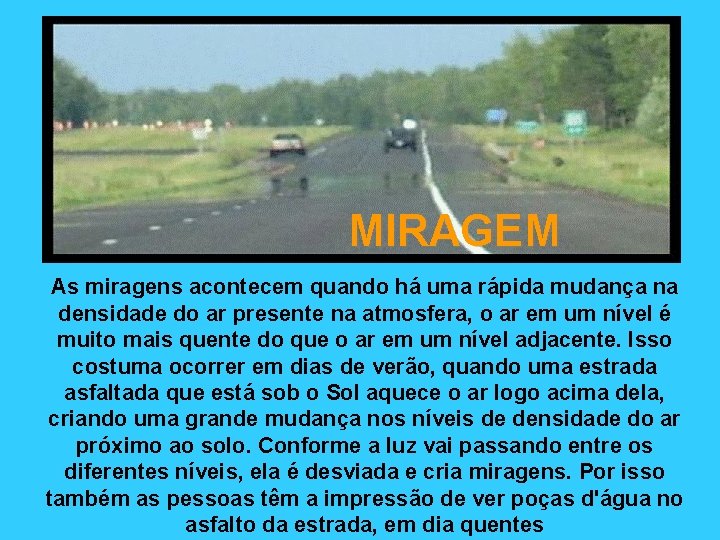 MIRAGEM As miragens acontecem quando há uma rápida mudança na densidade do ar presente MIRAGEM As miragens acontecem quando há uma rápida mudança na densidade do ar presente