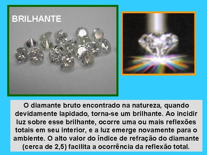 BRILHANTE O diamante bruto encontrado na natureza, quando devidamente lapidado, torna-se um brilhante. Ao