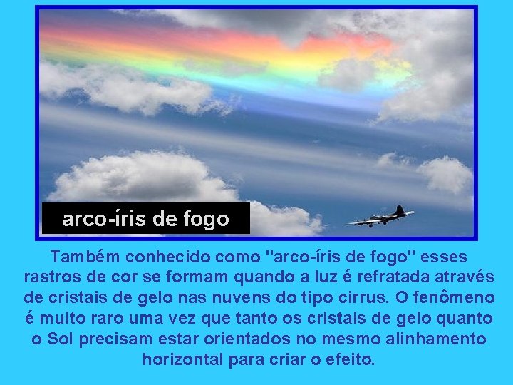 arco-íris de fogo Também conhecido como "arco-íris de fogo" esses rastros de cor se