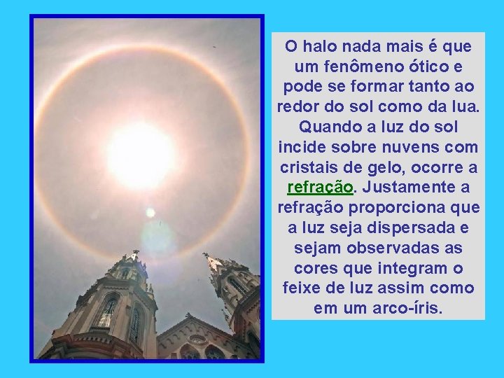 O halo nada mais é que um fenômeno ótico e pode se formar tanto