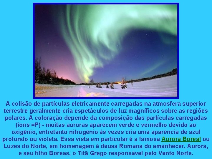 A colisão de partículas eletricamente carregadas na atmosfera superior terrestre geralmente cria espetáculos de