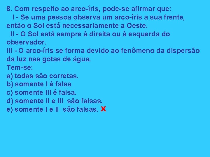 8. Com respeito ao arco-íris, pode-se afirmar que: I - Se uma pessoa observa