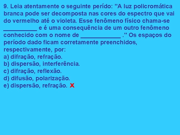 9. Leia atentamente o seguinte perído: "A luz policromática branca pode ser decomposta nas 9. Leia atentamente o seguinte perído: "A luz policromática branca pode ser decomposta nas